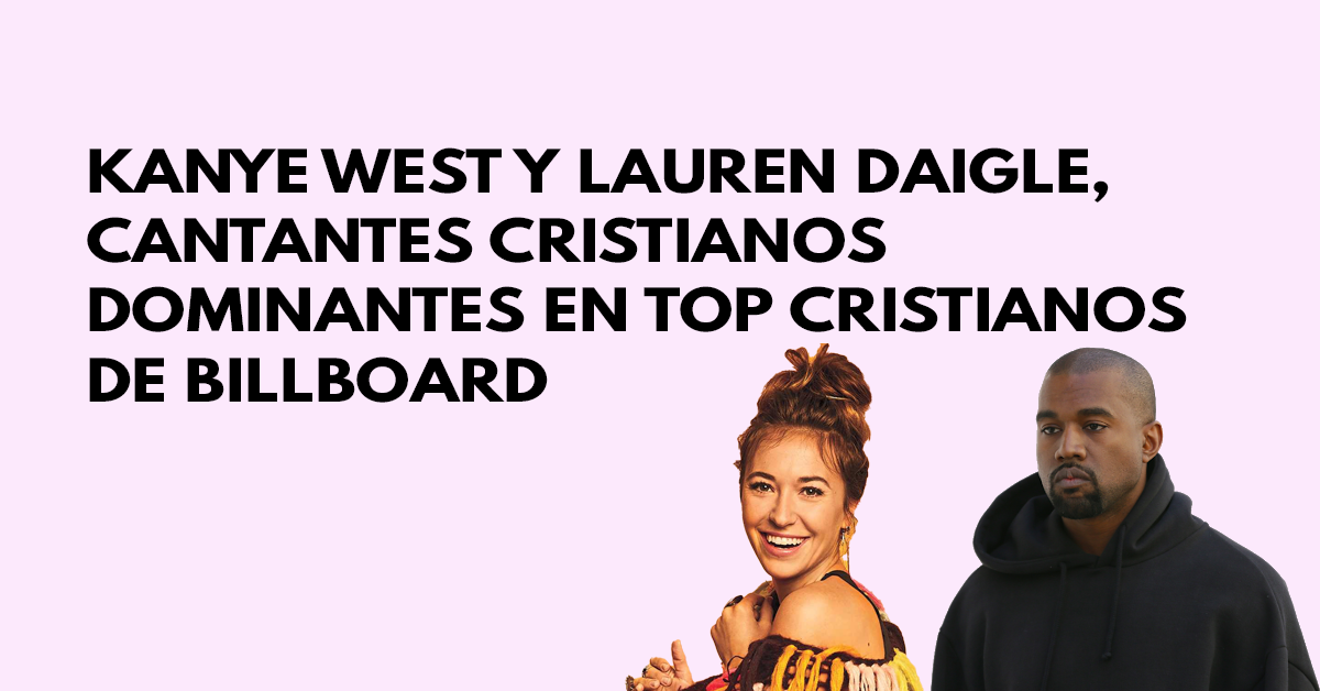 Kanye West y Lauren Daigle, cantantes cristianos dominantes en top cristianos de Billboard
