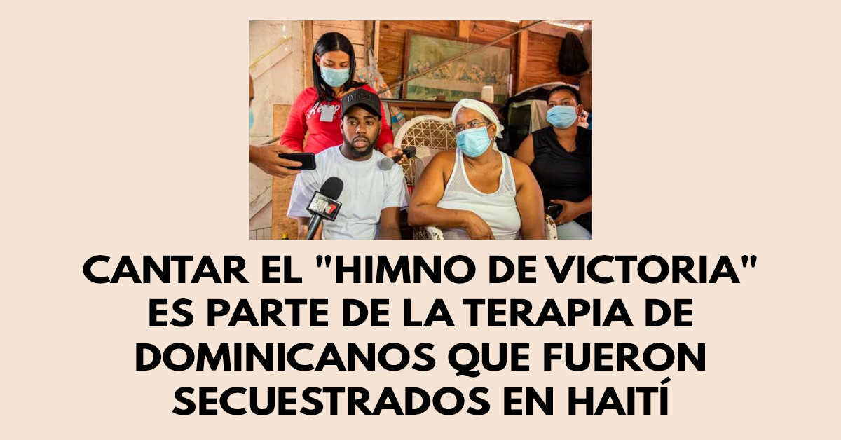 Cantar el Himno de victoria es parte de la terapia de dominicanos que fueron secuestrados en Haití