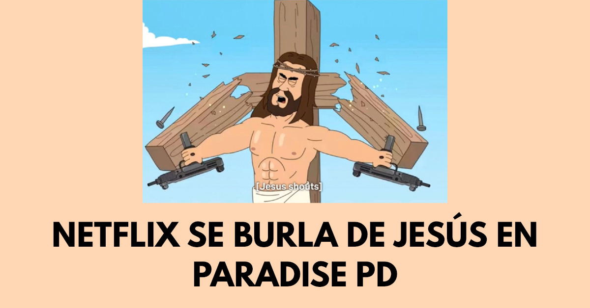 Netflix se burla de Jesús en caricatura Paradise PD