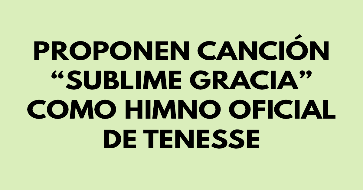 Proponen canción “Sublime Gracia” como himno oficial de Tenesse