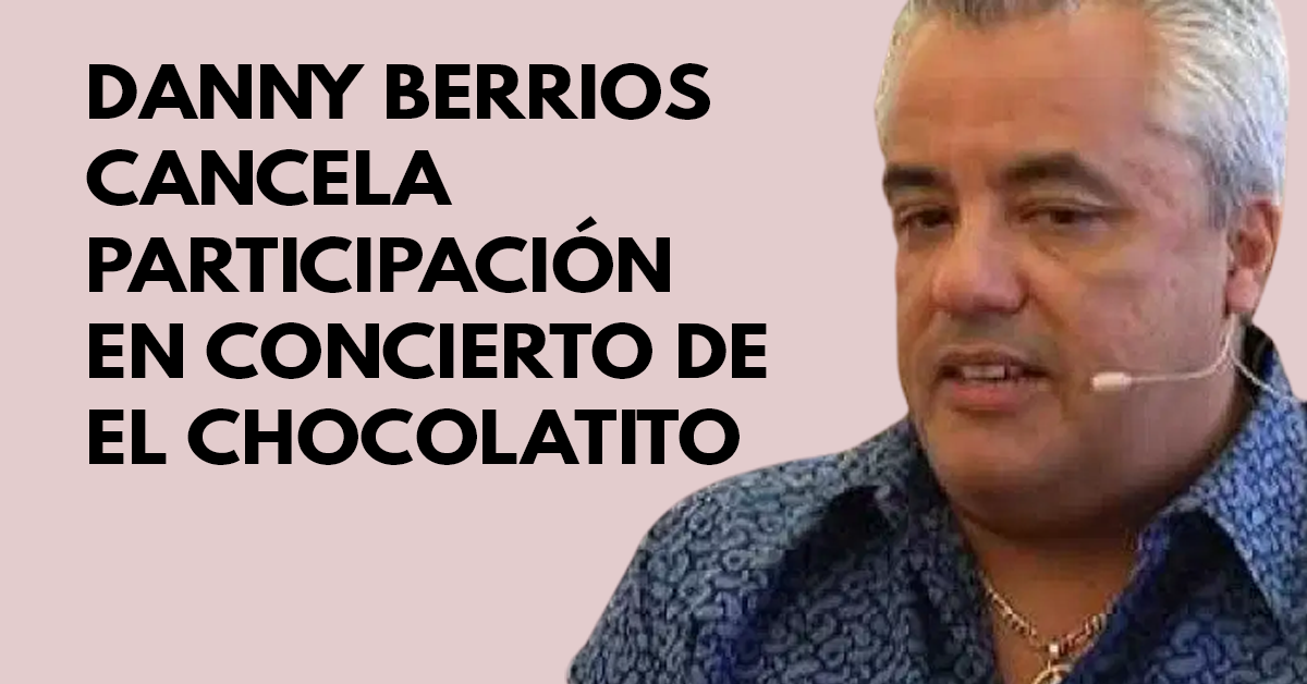 Danny Berrios cancela participación en concierto de El Chocolatito