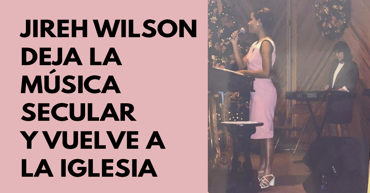 Jireh Wilson deja la música secular y vuelve para la iglesia