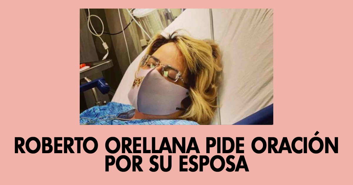 Roberto Orellana pide oración por su esposa