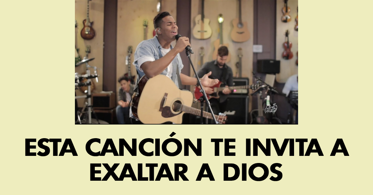 Esta canción te invita a exaltar a Dios