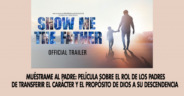 Muéstrame al Padre- Película sobre el rol de los padres de transferir el carácter y el propósito de Dios a su descendencia