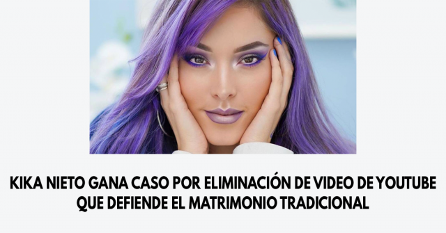 Kika Nieto gana caso por eliminación de video de YouTube que defiende el matrimonio tradicional