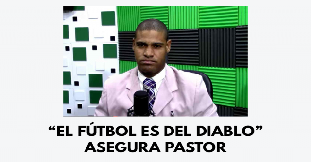 El fútbol es del diablo asegura pastor