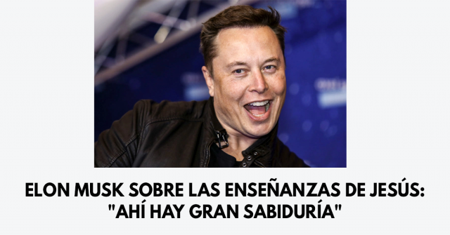 Elon Musk sobre las enseñanzas de Jesús- Ahí hay gran sabiduría