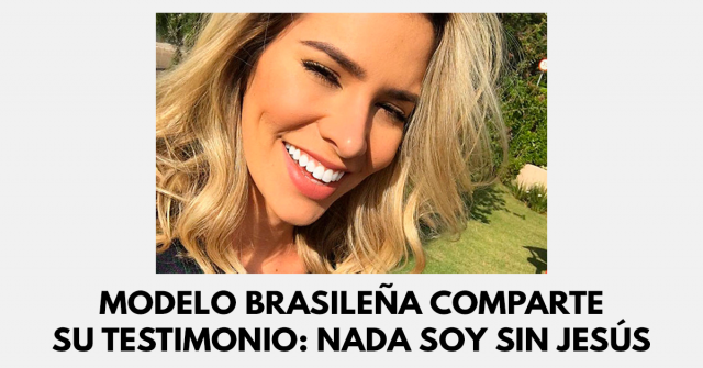 Modelo brasileña comparte su testimonio- Nada soy sin Jesús