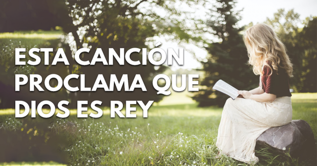 Esta canción proclama que Dios es Rey