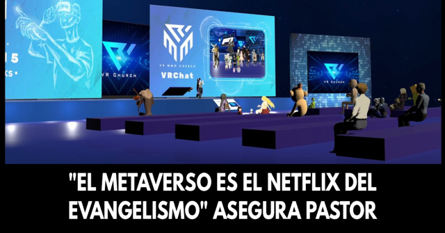 El metaverso es el Netflix del evangelismo asegura pastor