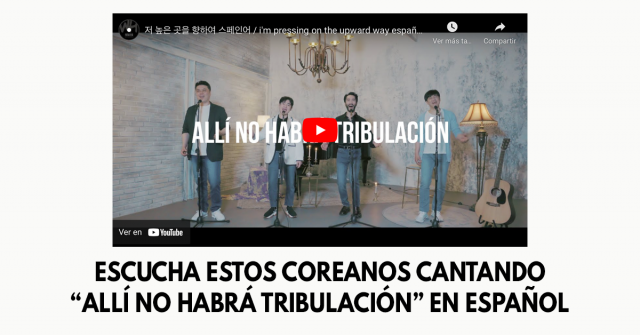 Escucha estos coreanos cantando “Allí no habrá tribulación” en español