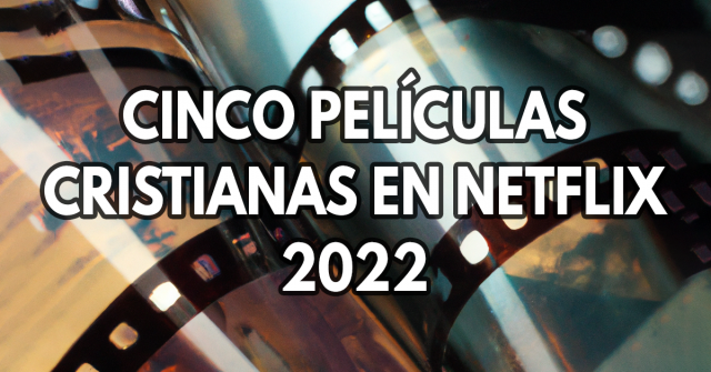 Cinco películas cristianas netflix 2022-2