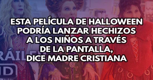 Esta película de Halloween podría lanzar hechizos a los niños a través de la pantalla, dice madre cristiana