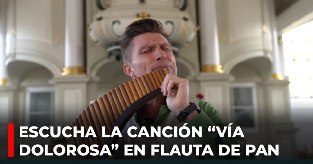 Escucha la canción “Vía dolorosa” en flauta de pan