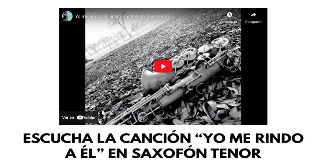 Escucha la canción “Yo me rindo a Él” en saxofón tenor