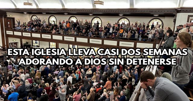 Esta iglesia lleva casi dos semanas adorando a Dios sin detenerse