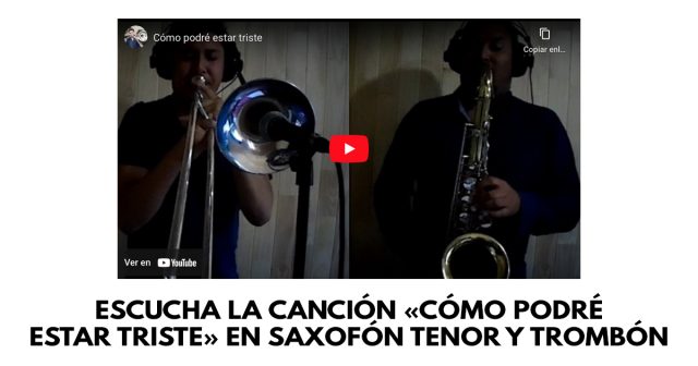 Escucha la canción «Cómo podré estar triste» en saxofón tenor y trombón