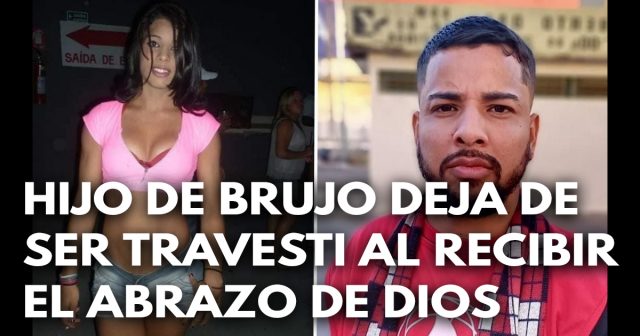 Hijo de brujo deja de ser travesti al recibir el abrazo de Dios