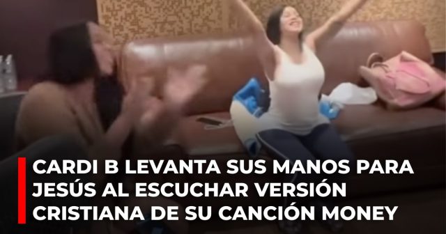 Cardi B levanta sus manos para Jesús al escuchar versión cristiana de su canción Money