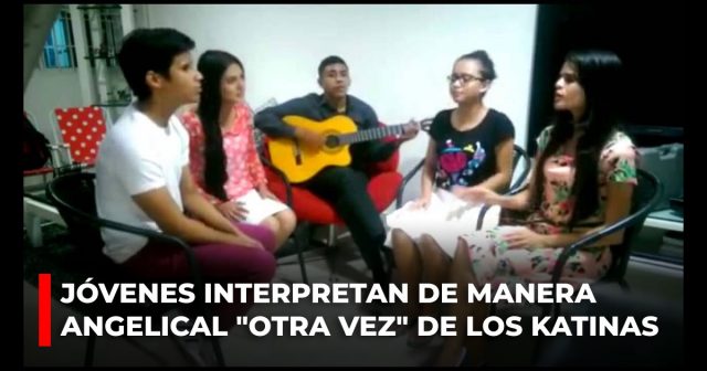 Jóvenes interpretan de manera angelical «Otra vez» de Los Katinas