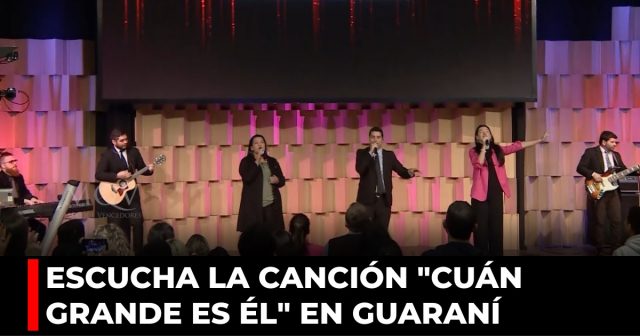 Escucha la canción Cuán grande es Él en guaraní 2