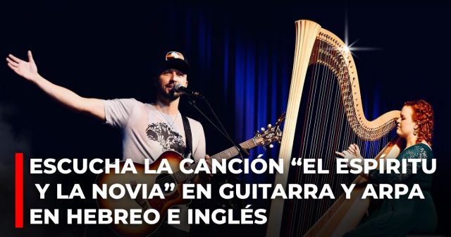 Escucha la canción “El Espíritu y la novia” en guitarra y arpa en hebreo e inglés