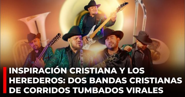 Inspiración Cristiana y Los herederos_ Dos bandas cristianas de corridos tumbados virales