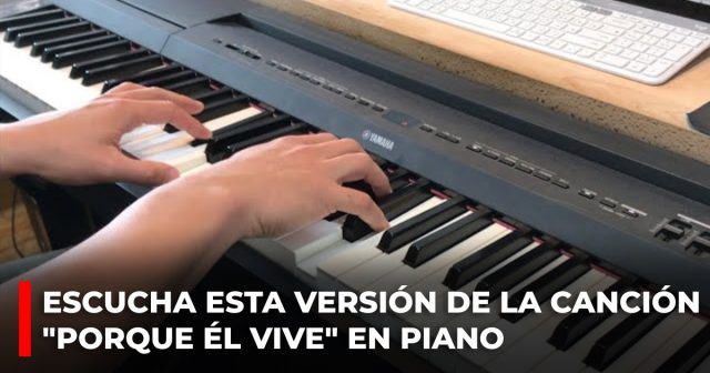 Escucha esta versión de la canción «Porque Él vive» en piano