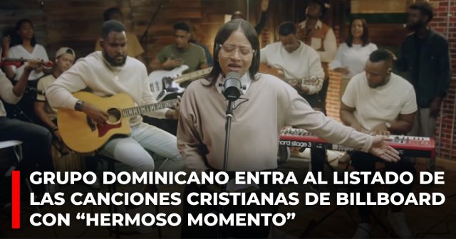 Grupo dominicano entra al listado de las canciones cristianas de Billboard con “Hermoso momento”