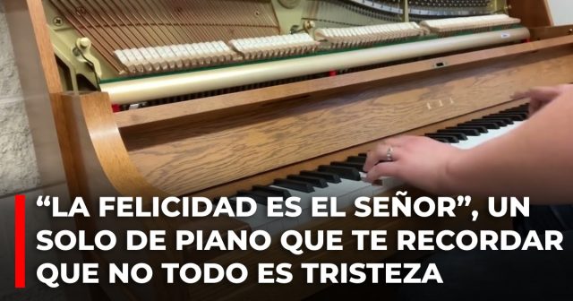 “La felicidad es el Señor”, un solo de piano que te recordará que no todo es tristeza