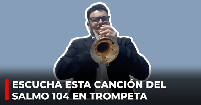 Escucha esta canción del salmo 104 en trompeta