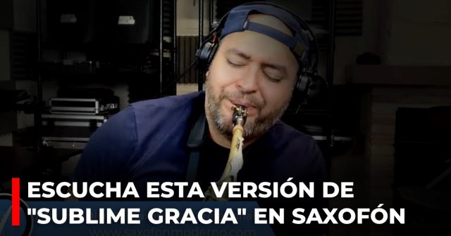 Escucha esta versión de Sublime Gracia en saxofón