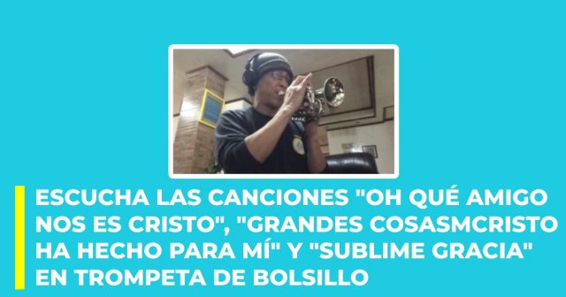 Escucha las canciones Oh qué amigo nos es Cristo, Grandes cosas Cristo ha hecho para mí y Sublime Gracia en trompeta de bolsillo