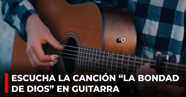 Escucha la canción “La bondad de Dios” en guitarra