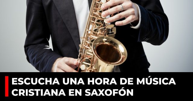 Escucha una hora de música cristiana en saxofón