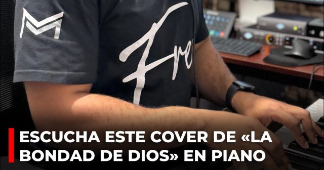 Escucha este cover de «La bondad de Dios» en piano