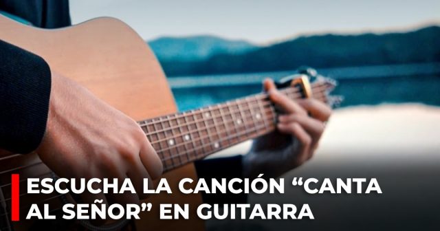 Escucha la canción “Canta al Señor” como instrumental de guitarra