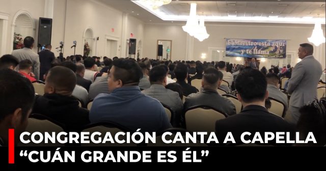 Congregación canta a Capella “Cuán grande es Él”