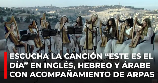 Escucha la canción “Este es el día” en inglés, hebreo y árabe con acompañamiento de arpas