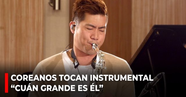 Coreanos tocan instrumental “Cuán grande es Él”